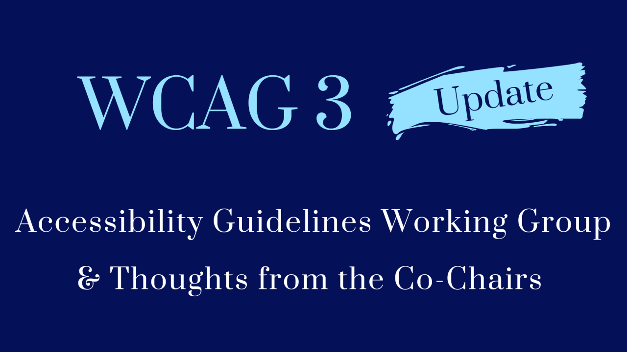 WCAG 3 update, Accessibility Guidelines Working Group and Thoughts from co-chairs.